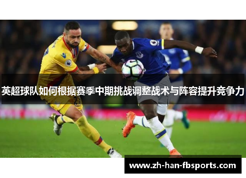 英超球队如何根据赛季中期挑战调整战术与阵容提升竞争力