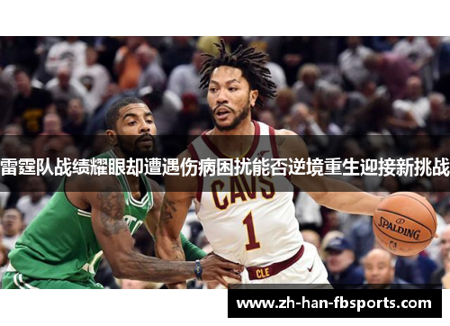 雷霆队战绩耀眼却遭遇伤病困扰能否逆境重生迎接新挑战