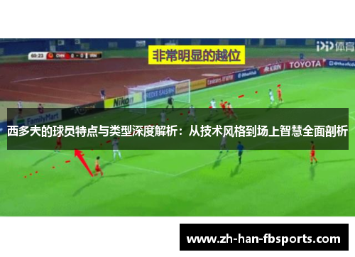 西多夫的球员特点与类型深度解析：从技术风格到场上智慧全面剖析
