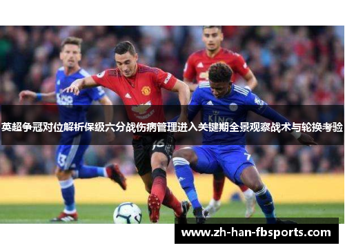 英超争冠对位解析保级六分战伤病管理进入关键期全景观察战术与轮换考验