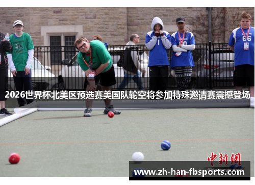 2026世界杯北美区预选赛美国队轮空将参加特殊邀请赛震撼登场