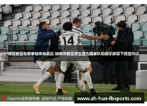 博努奇宣布赛季结束后退役 结束传奇足球生涯为国家队和俱乐部留下辉煌印记