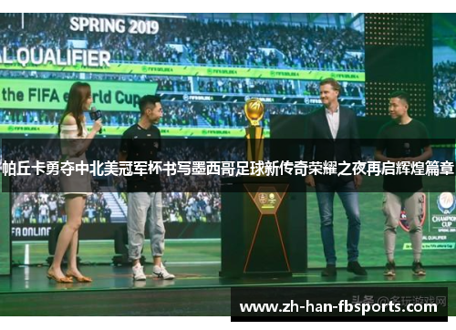 帕丘卡勇夺中北美冠军杯书写墨西哥足球新传奇荣耀之夜再启辉煌篇章